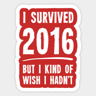 I Survived 2016 But I Kind Of Wish I Hadn't Sticker